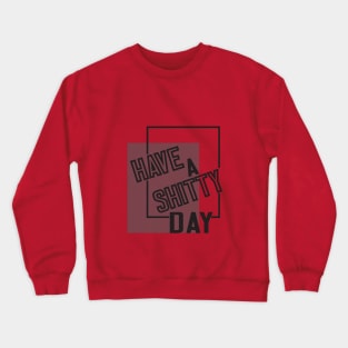 Have A Shitty Day funny cute quotes designs poop gift Crewneck Sweatshirt